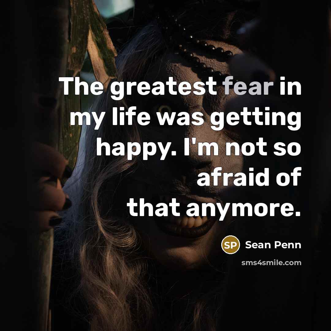 “The greatest fear in my life was getting happy. I'm…” quote by Sean Penn