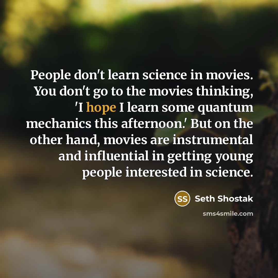 “People don't learn science in movies. You don't go to…” quote by Seth Shostak