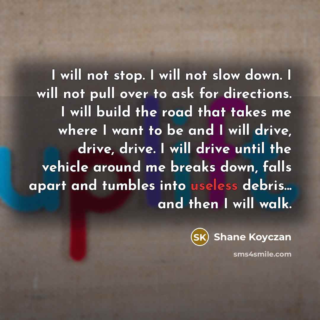 “I will not stop. I will not slow down. I…” quote by Shane Koyczan