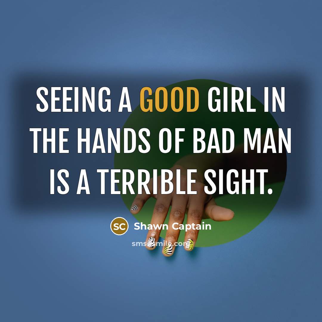 “Seeing a good girl in the hands of bad man…” quote by Shawn Captain
