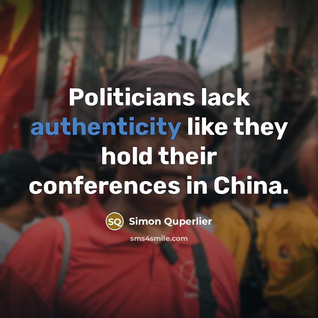 “Politicians lack authenticity like they hold their conferences in China.…” quote by Simon Quperlier