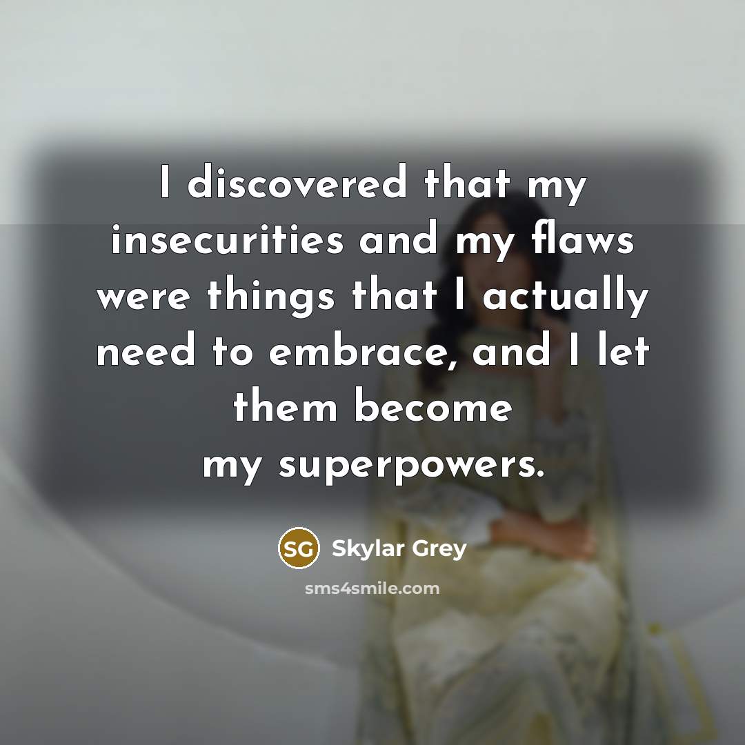 “I discovered that my insecurities and my flaws were things…” quote by Skylar Grey