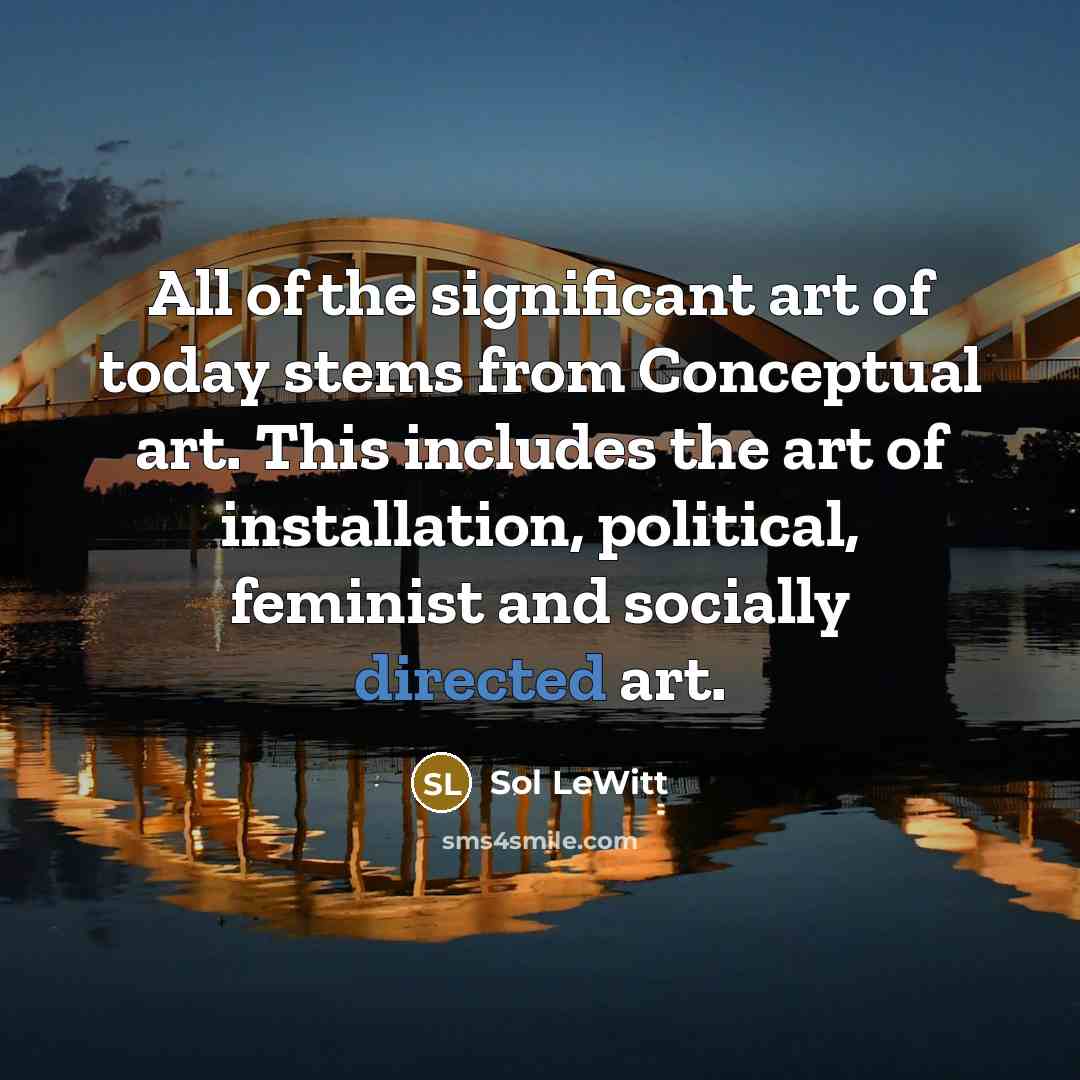“All of the significant art of today stems from Conceptual…” quote by Sol LeWitt