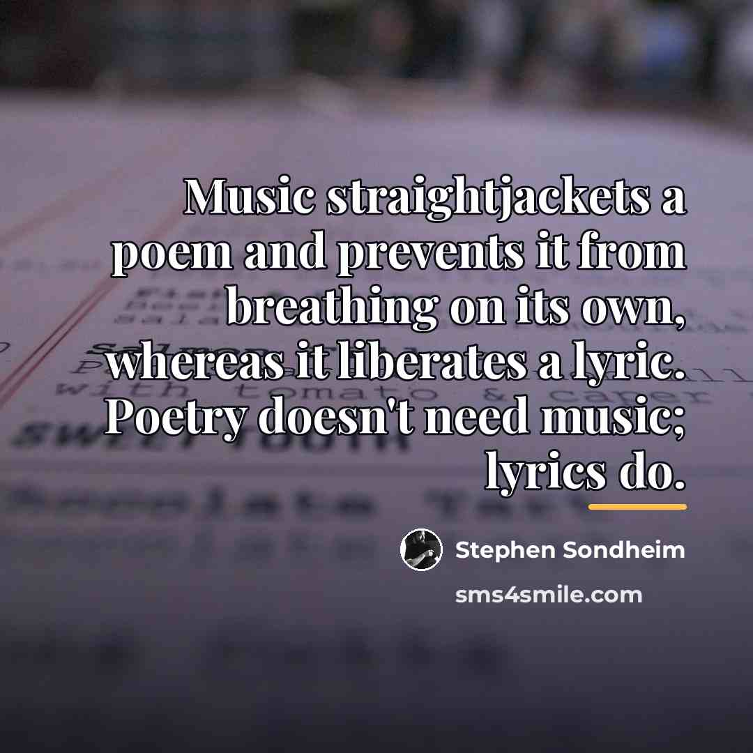 “Music straightjackets a poem and prevents it from breathing on…” quote by Stephen Sondheim