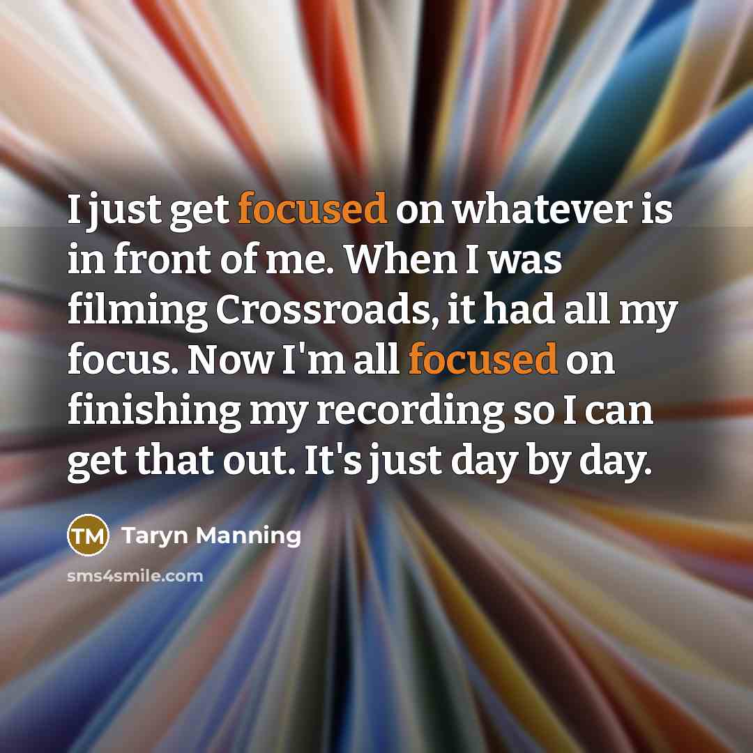 “I just get focused on whatever is in front of…” quote by Taryn Manning