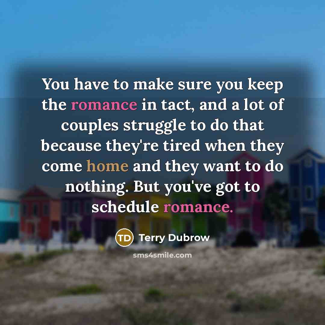 “You have to make sure you keep the romance in…” quote by Terry Dubrow