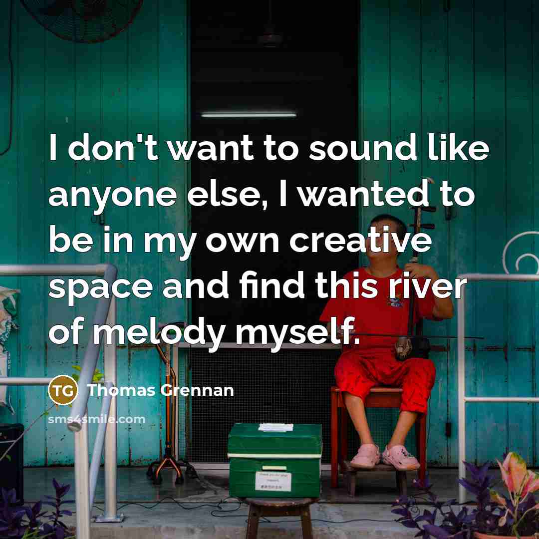 “I don't want to sound like anyone else, I wanted…” quote by Thomas Grennan