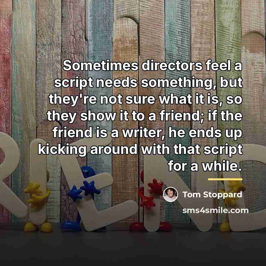 “Sometimes directors feel a script needs something, but they're not…” quote by Tom Stoppard