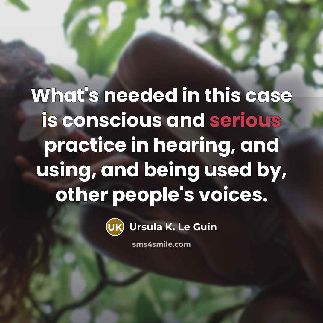 “What's needed in this case is conscious and serious practice…” quote by Ursula K. Le Guin