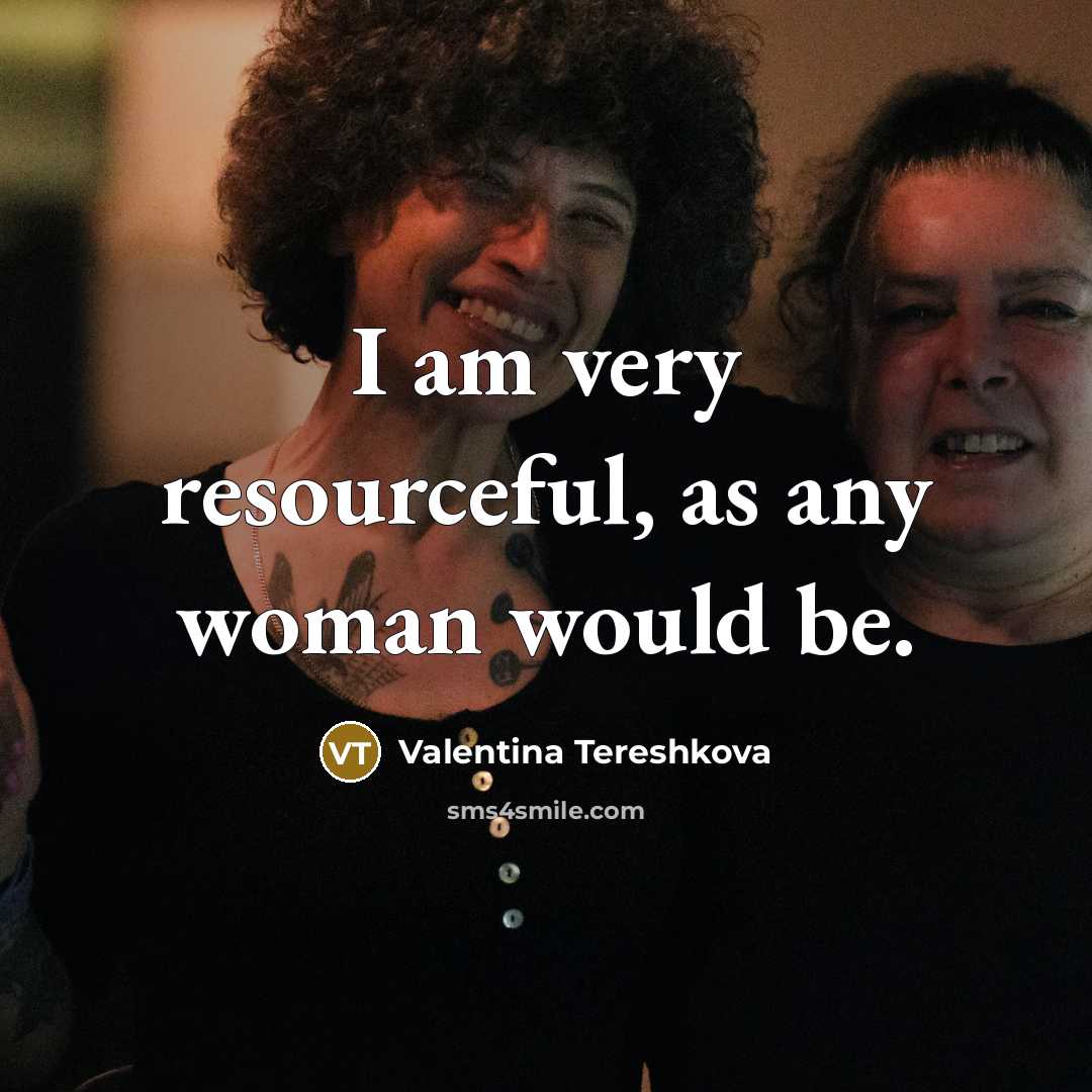“I am very resourceful, as any woman would be.…” quote by Valentina Tereshkova