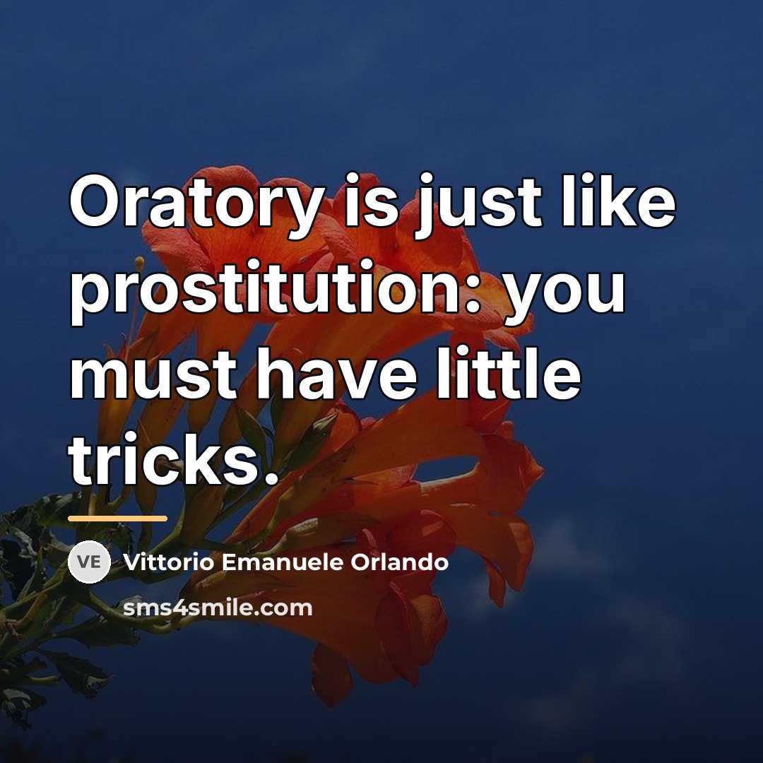 “Oratory is just like prostitution: you must have little tricks.…” quote by Vittorio Emanuele Orlando
