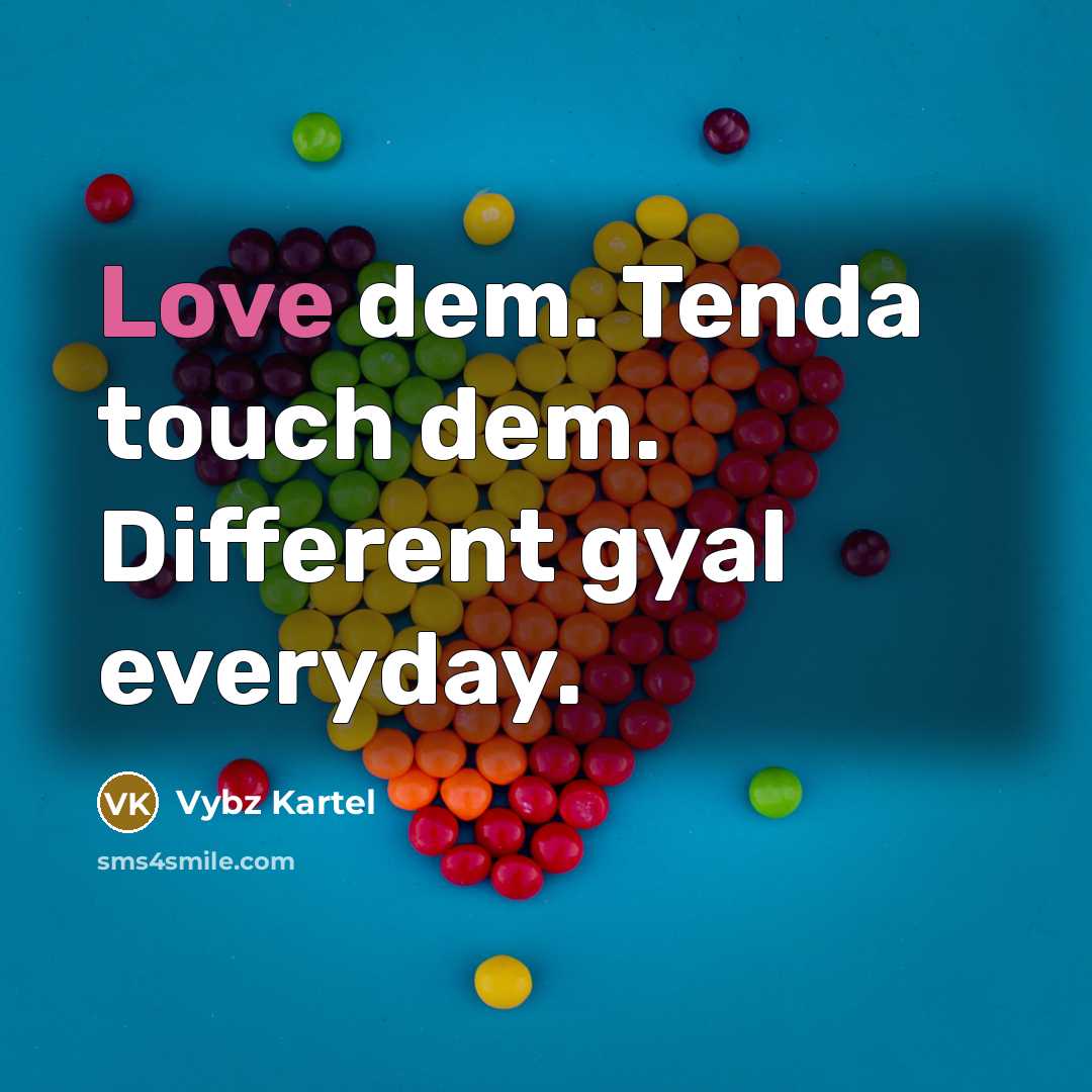 “Love dem. Tenda touch dem. Different gyal everyday.” quote by Vybz Kartel