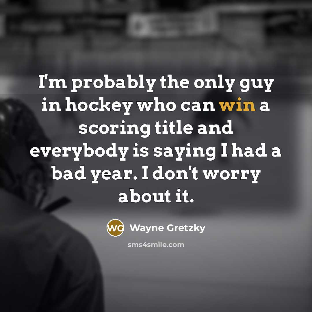 “I'm probably the only guy in hockey who can win…” quote by Wayne Gretzky