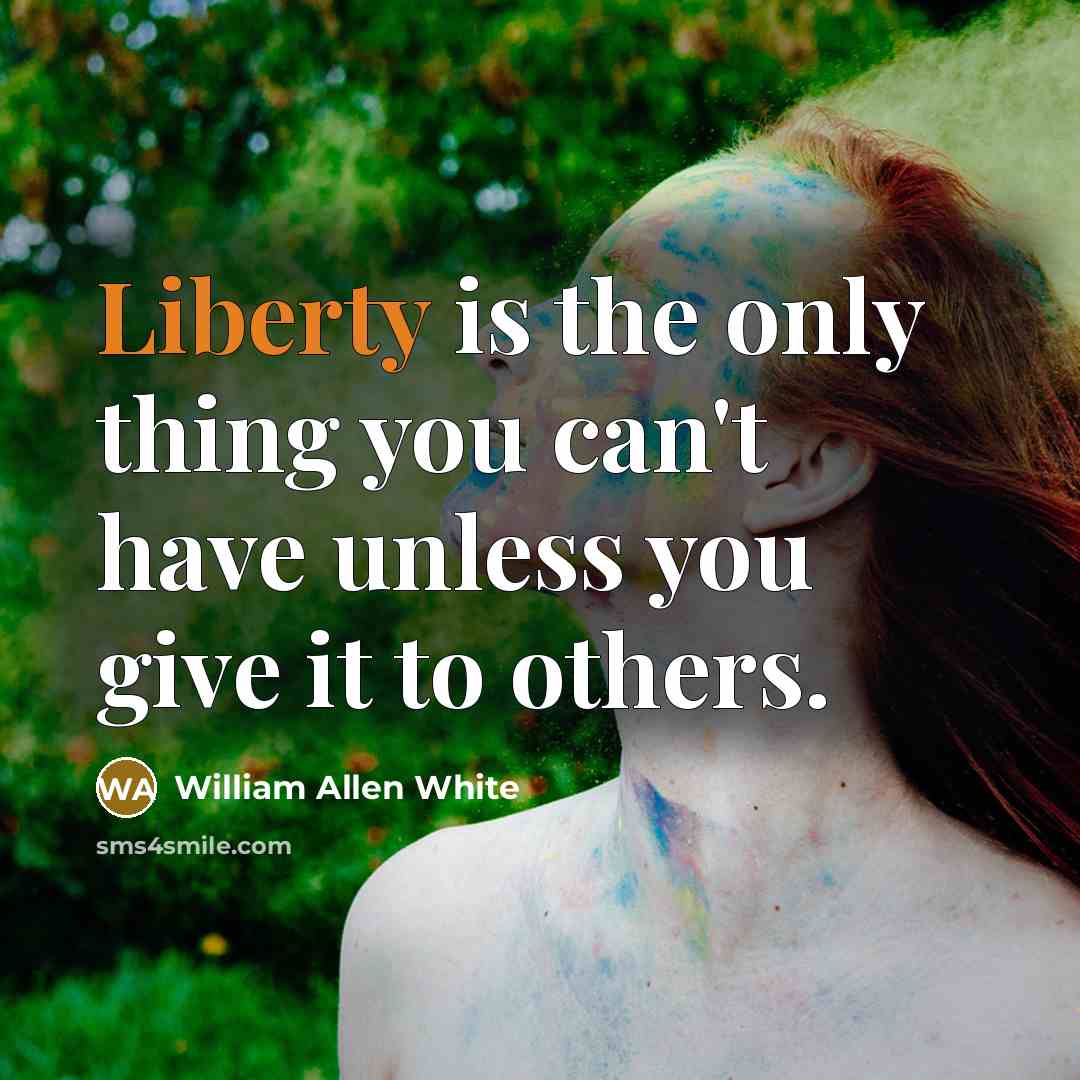 “Liberty is the only thing you can't have unless you…” quote by William Allen White