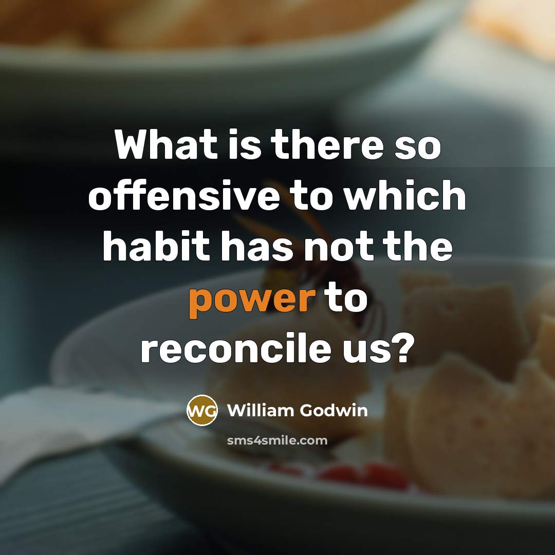 “What is there so offensive to which habit has not…” quote by William Godwin