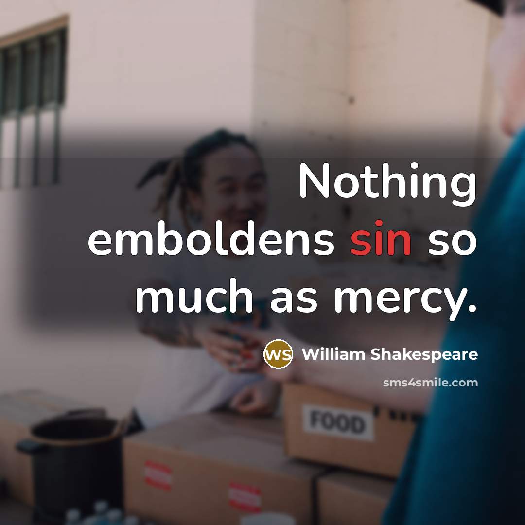 “Nothing emboldens sin so much as mercy.…” quote by William Shakespeare
