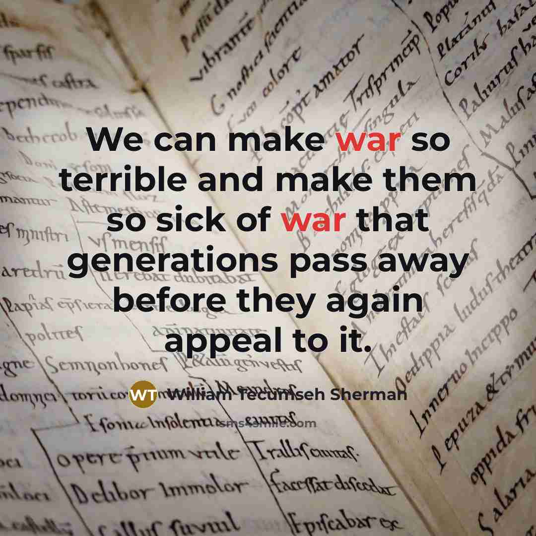 “We can make war so terrible and make them so…” quote by William Tecumseh Sherman
