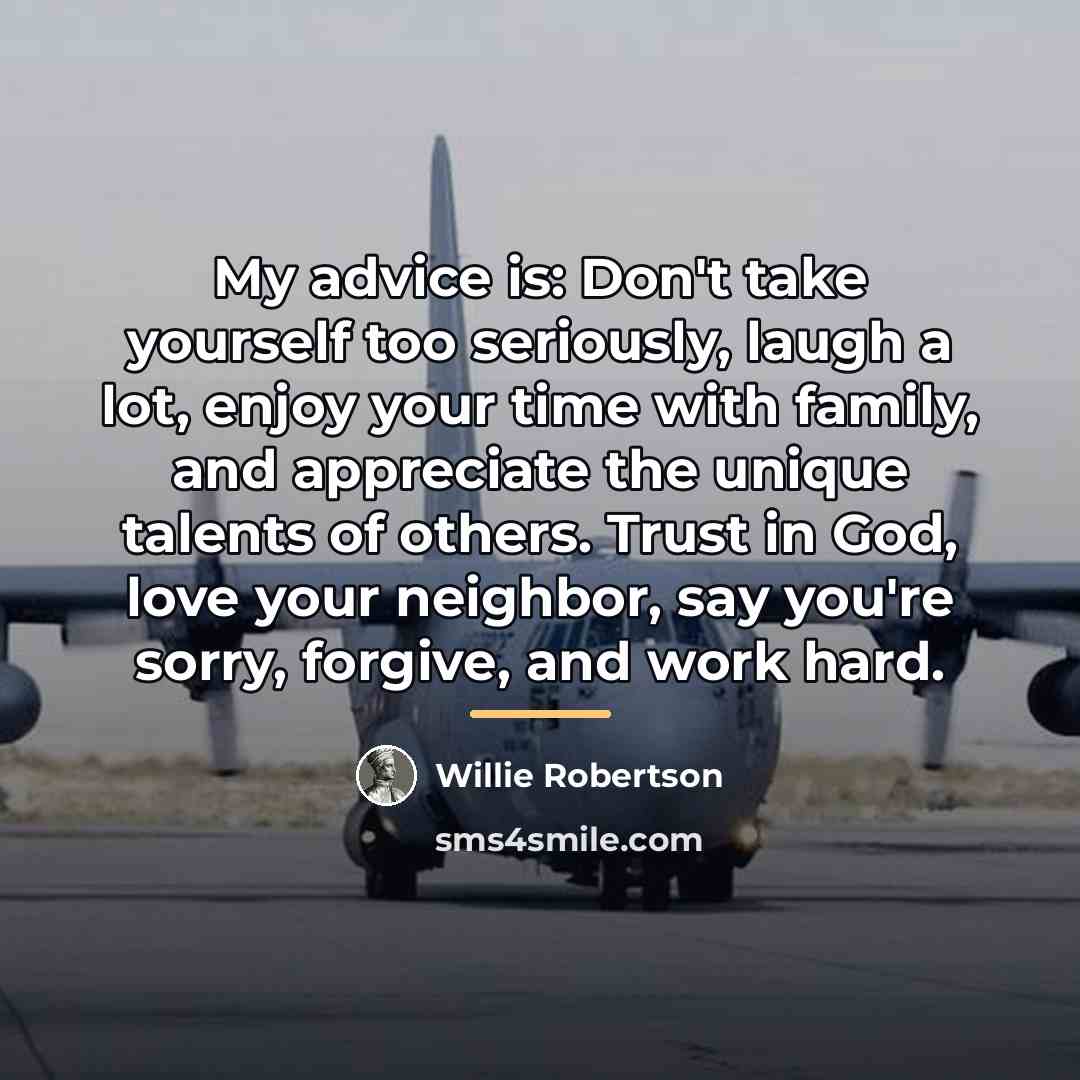“My advice is: Don't take yourself too seriously, laugh a…” quote by Willie Robertson