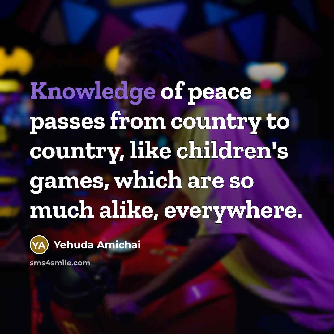“Knowledge of peace passes from country to country, like children's…” quote by Yehuda Amichai