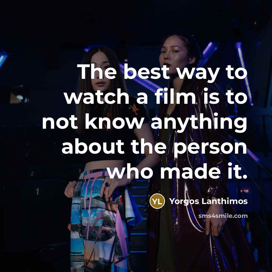 “The best way to watch a film is to not…” quote by Yorgos Lanthimos