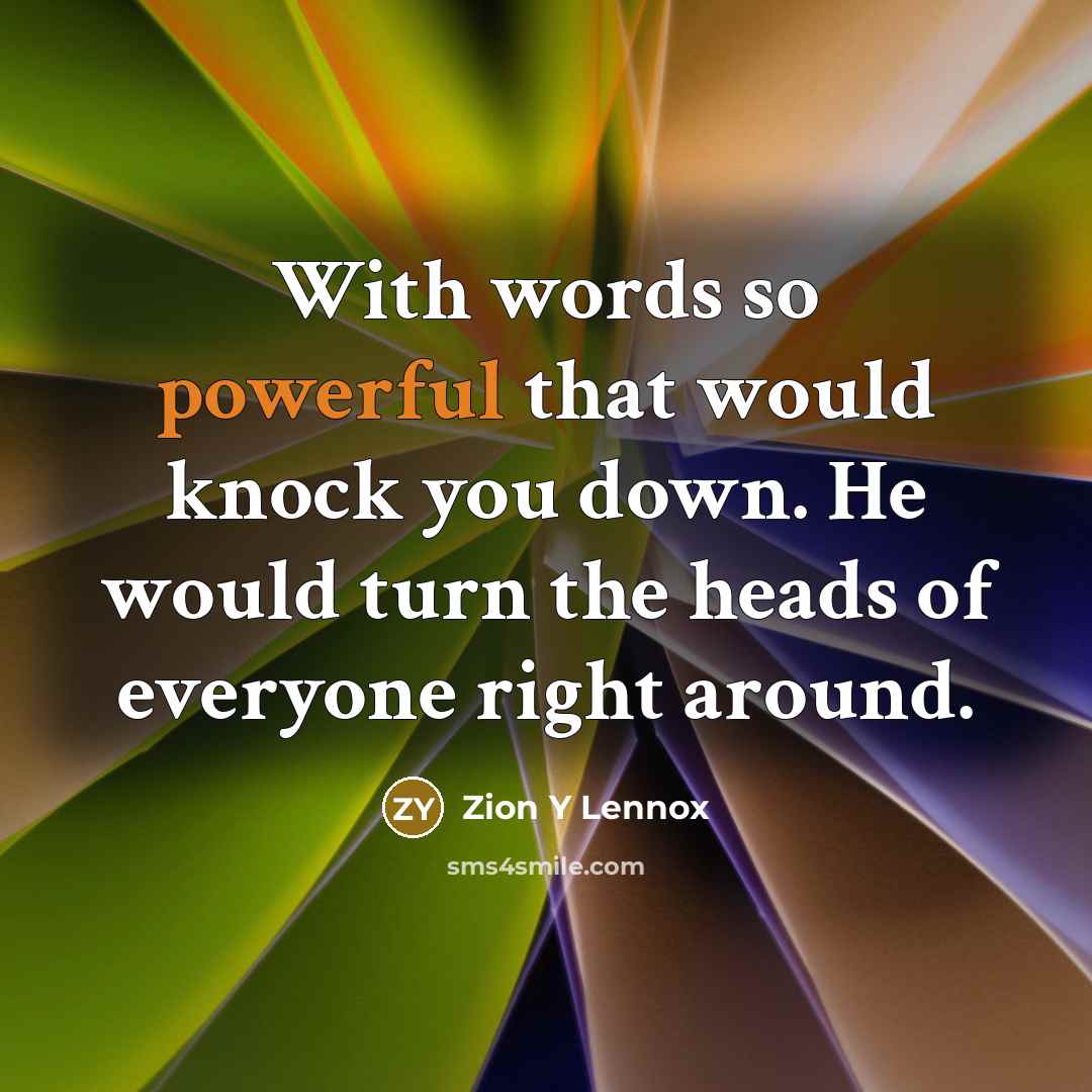 “With words so powerful that would knock you down. He would turn the heads of everyone right around.” quote by Zion Y Lennox