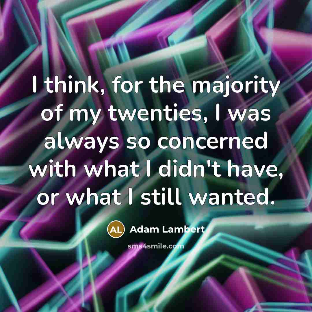 “I think, for the majority of my twenties, I was…” quote by Adam Lambert