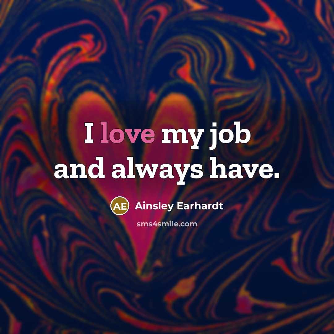 “I love my job and always have.…” quote by Ainsley Earhardt