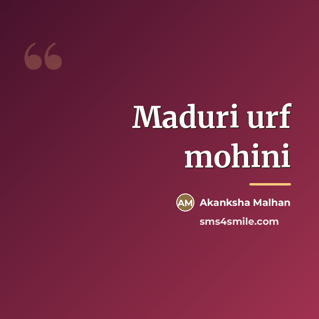 “Maduri urf mohini…” quote by Akanksha Malhan