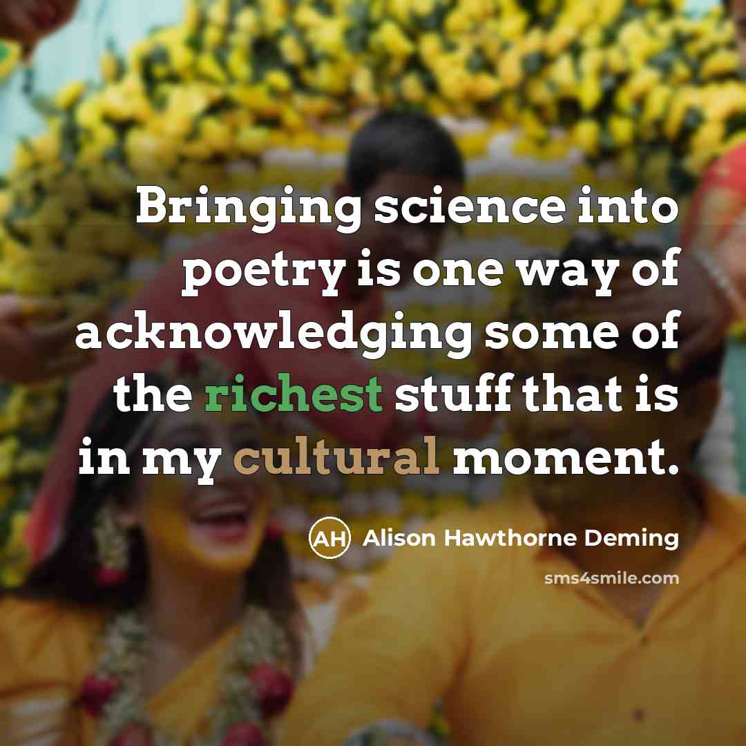 “Bringing science into poetry is one way of acknowledging some…” quote by Alison Hawthorne Deming