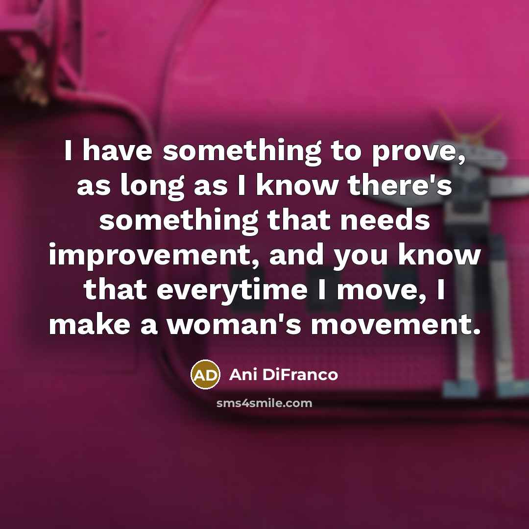 “I have something to prove, as long as I know…” quote by Ani DiFranco