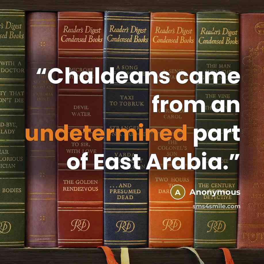 “Chaldeans came from an undetermined part of East Arabia.” quote by Anonymous