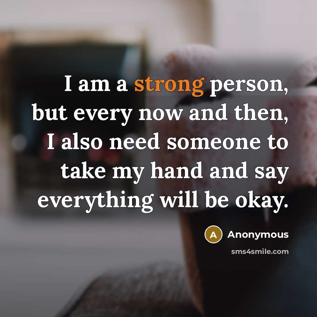 “I am a strong person, but every now and then,…” quote by Anonymous