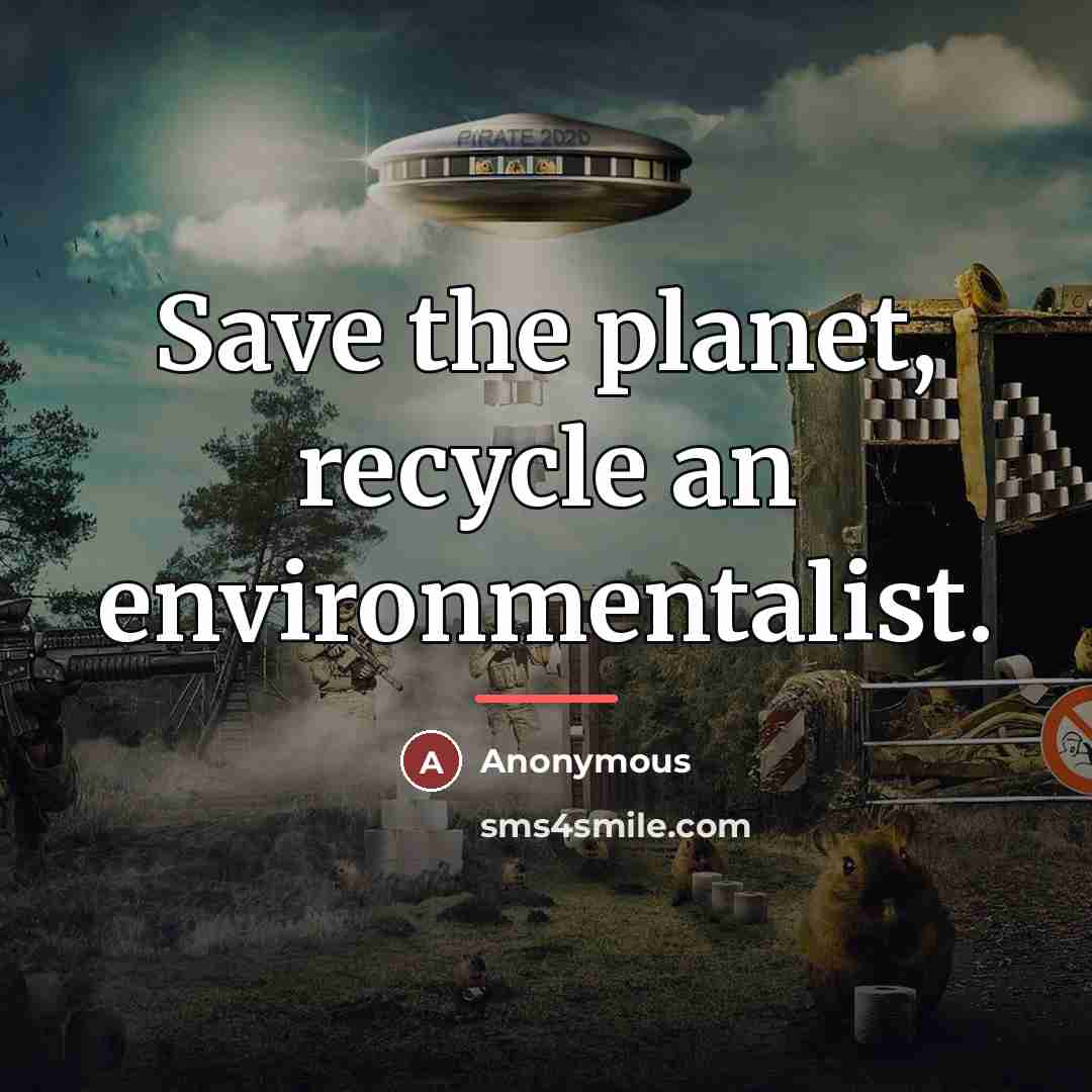 “Save the planet, recycle an environmentalist.…” quote by Anonymous
