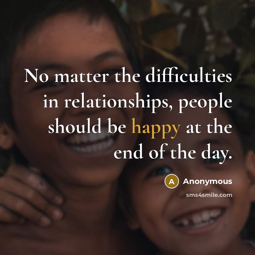 “No matter the difficulties in relationships, people should be happy…” quote by Anonymous