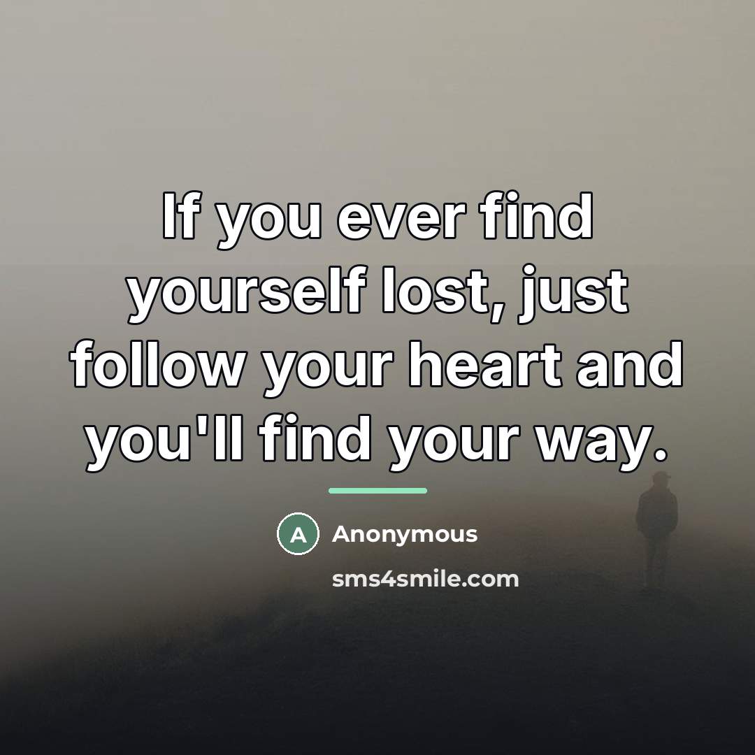 “If you ever find yourself lost, just follow your heart…” quote by Anonymous