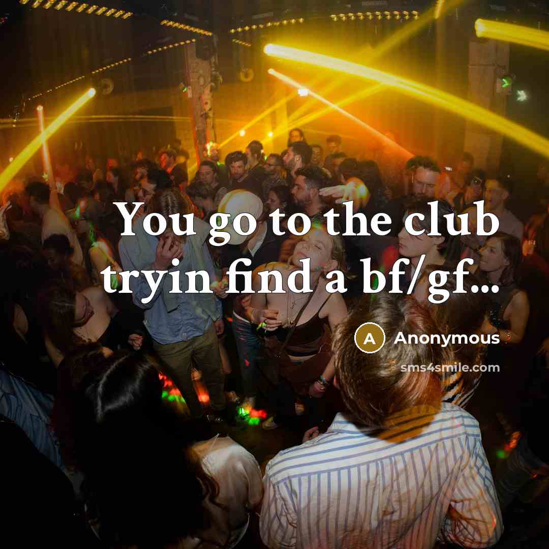 “You go to the club tryin find a bf/gf...…” quote by Anonymous
