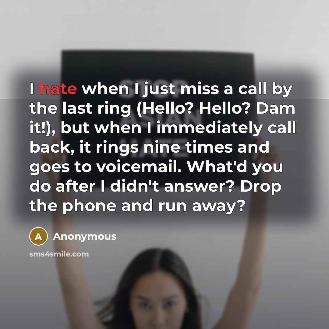 “I hate when I just miss a call by the…” quote by Anonymous