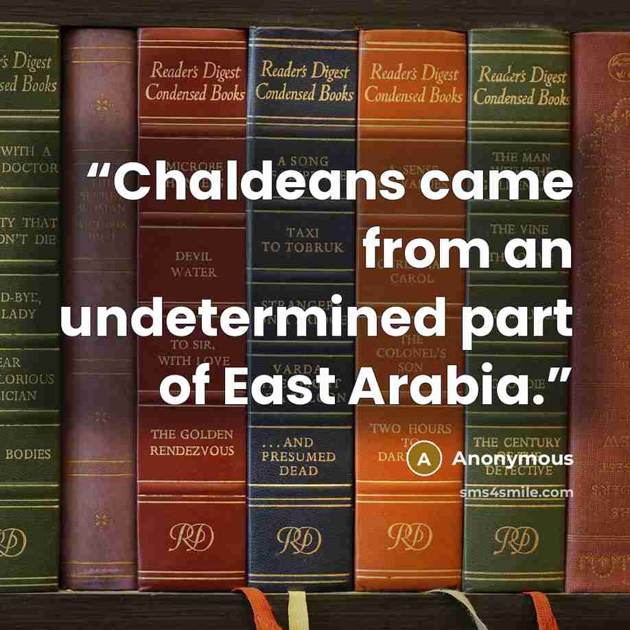 “Chaldeans came from an undetermined part of East Arabia.” quote by Anonymous