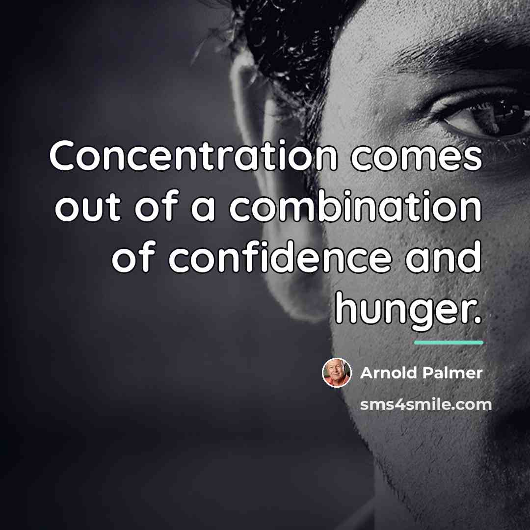 “Concentration comes out of a combination of confidence and hunger.…” quote by Arnold Palmer