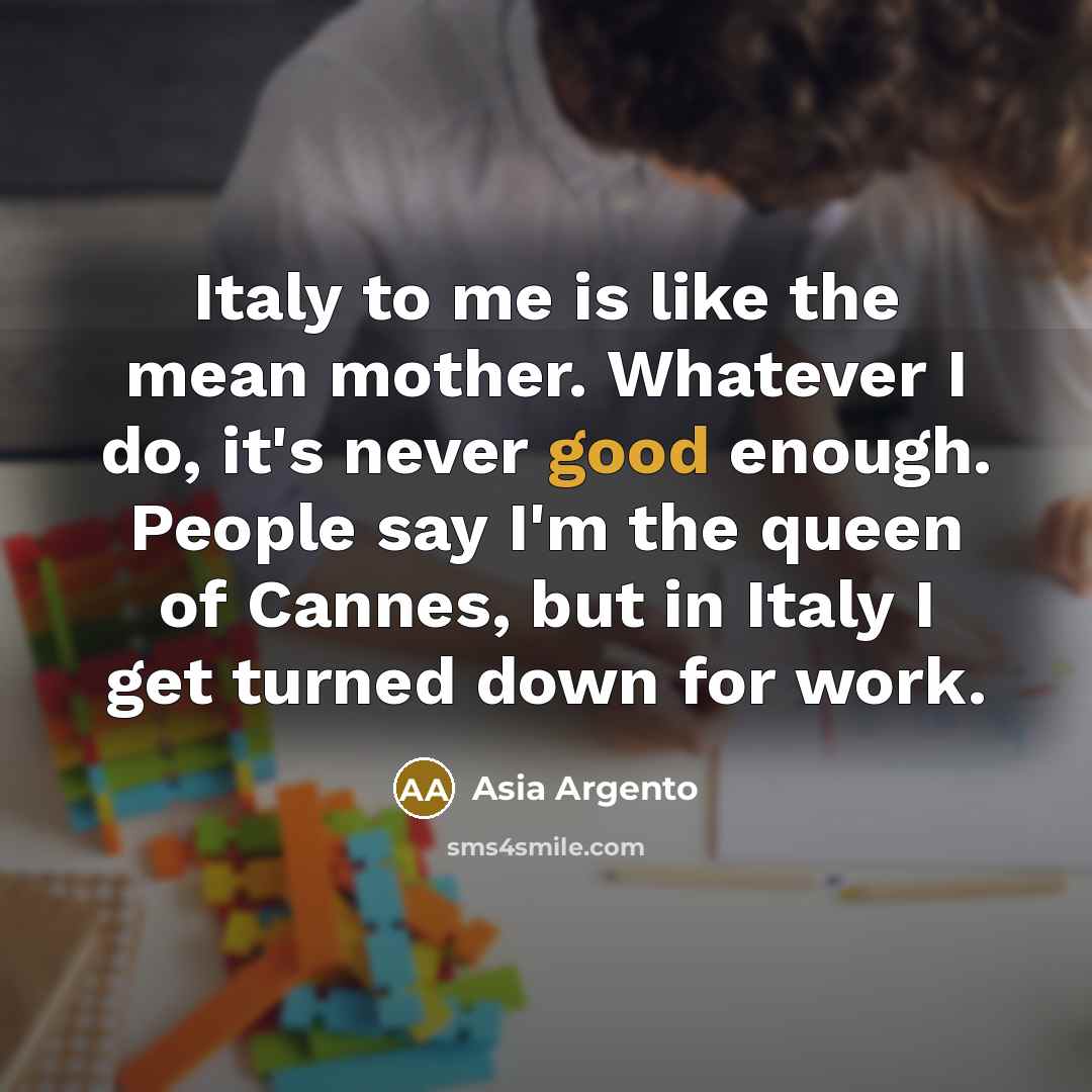 “Italy to me is like the mean mother. Whatever I…” quote by Asia Argento