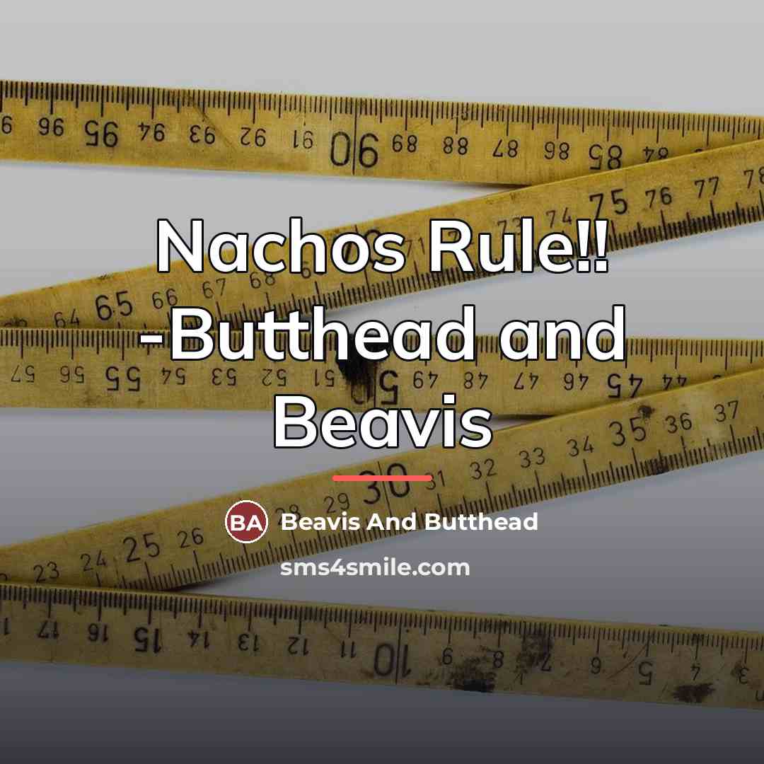 “Nachos Rule!! -Butthead and Beavis…” quote by Beavis And Butthead