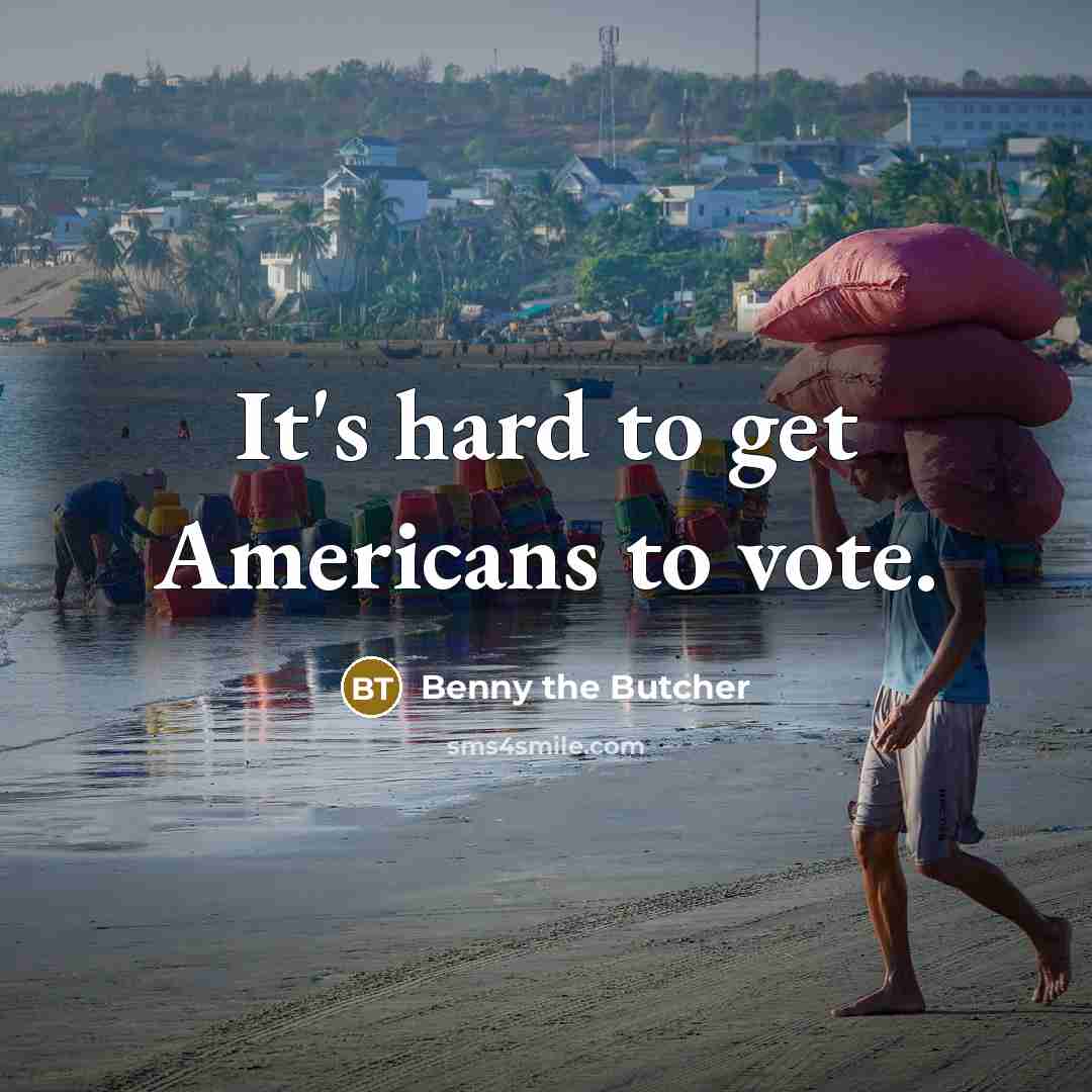 “It's hard to get Americans to vote.…” quote by Benny the Butcher