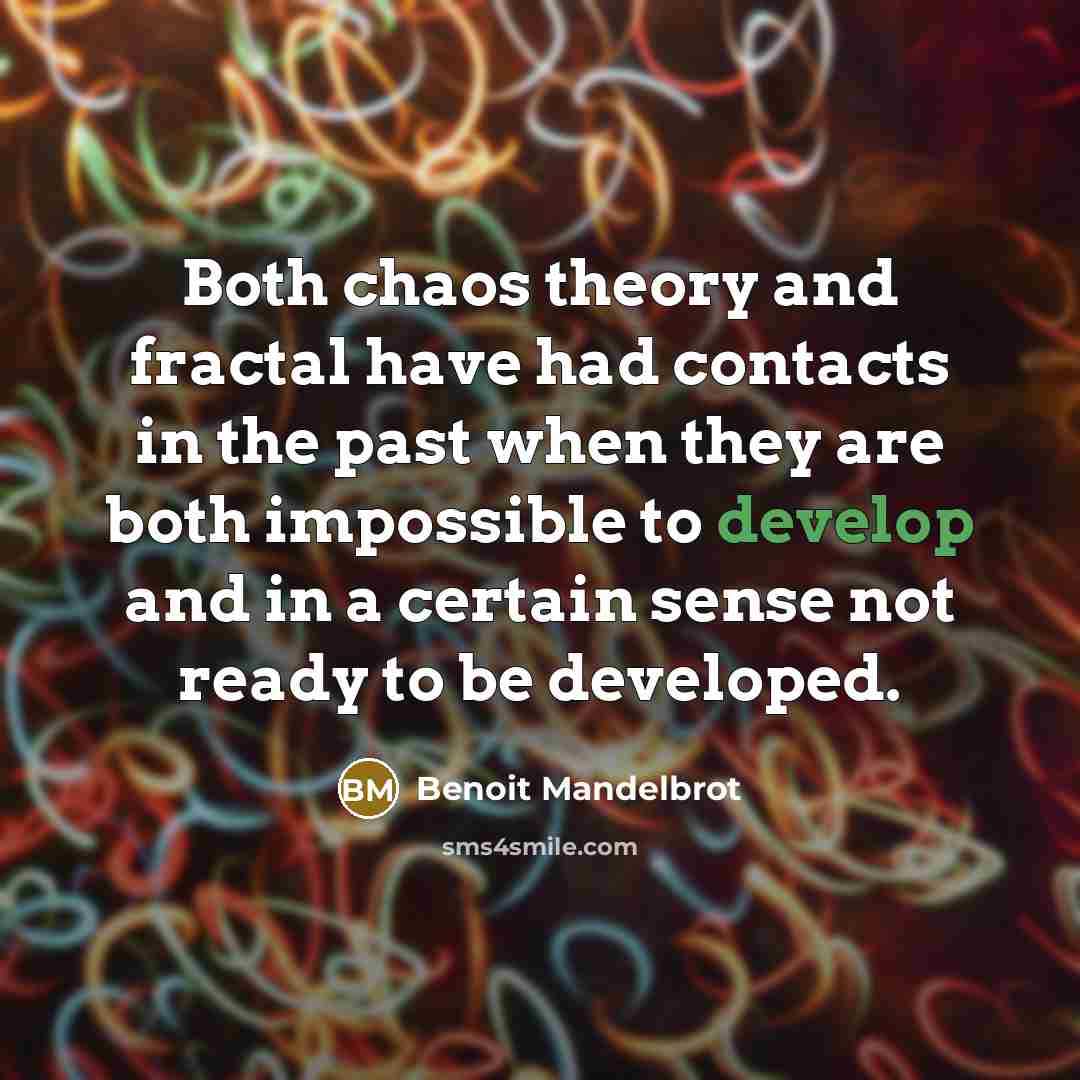“Both chaos theory and fractal have had contacts in the…” quote by Benoit Mandelbrot