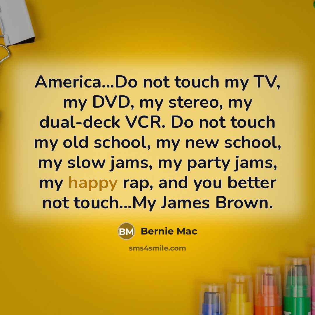 “America...Do not touch my TV, my DVD, my stereo, my…” quote by Bernie Mac