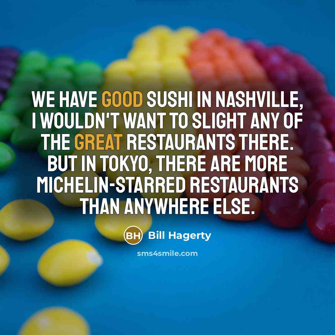 “We have good sushi in Nashville, I wouldn't want to slight any of the great restaurants there. But in Tokyo, there are more Michelin-starred restaurants than anywhere else.” quote by Bill Hagerty