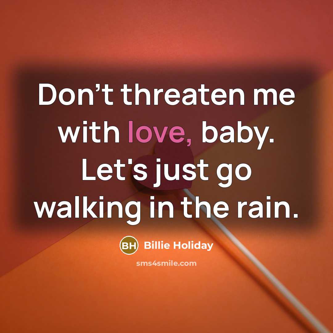 “Don't threaten me with love, baby. Let's just go walking…” quote by Billie Holiday