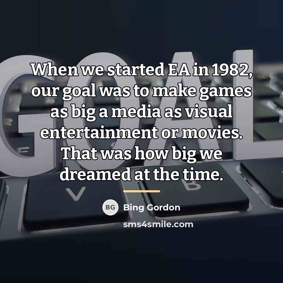 “When we started EA in 1982, our goal was to…” quote by Bing Gordon