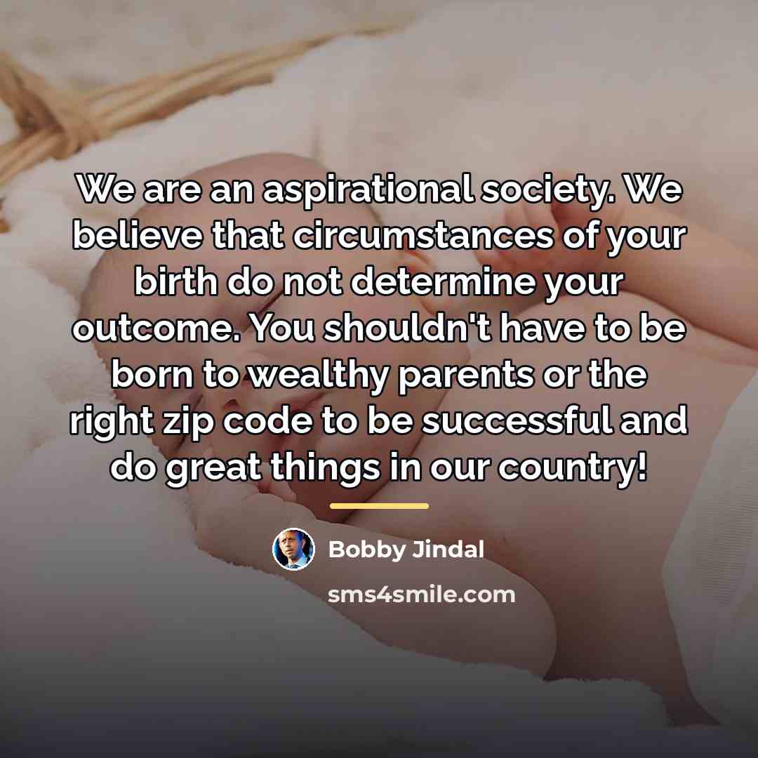 “We are an aspirational society. We believe that circumstances of…” quote by Bobby Jindal
