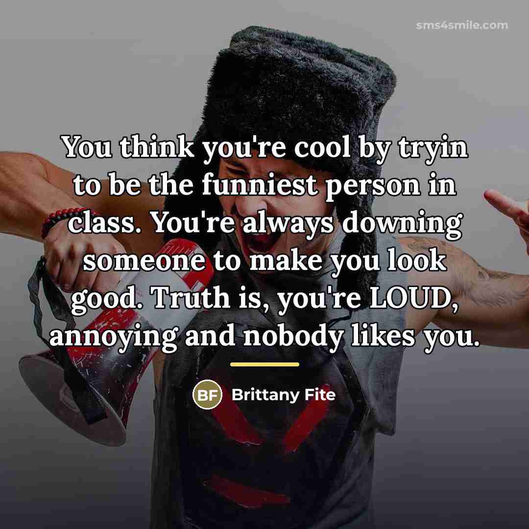 “You think you're cool by tryin to be the funniest…” quote by Brittany Fite