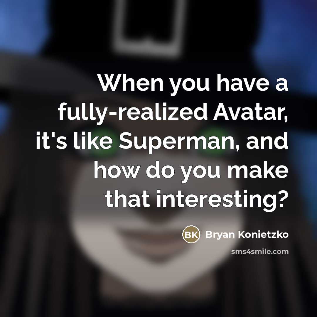 “When you have a fully-realized Avatar, it's like Superman, and…” quote by Bryan Konietzko